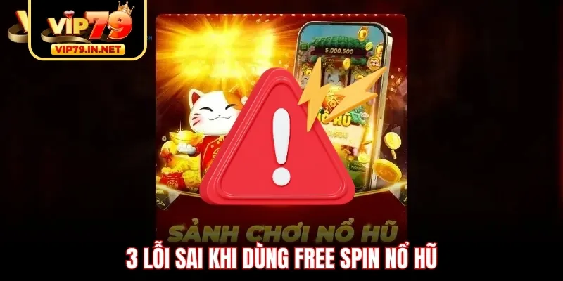 3 lỗi sai khi dùng Free Spin nổ hũ
