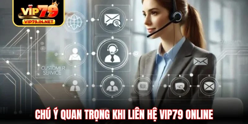Chú ý quan trọng khi liên hệ VIP79 online