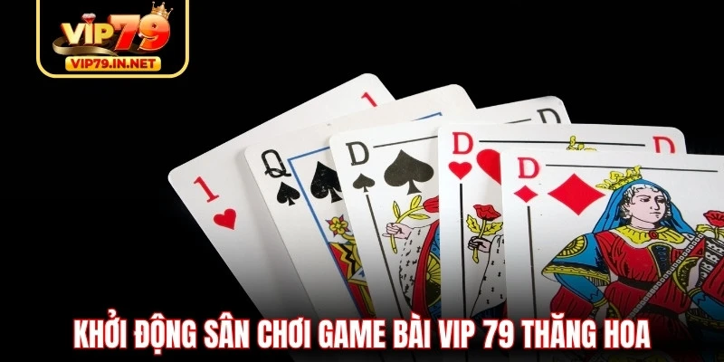 Khởi động sân chơi game bài VIP79 thăng hoa