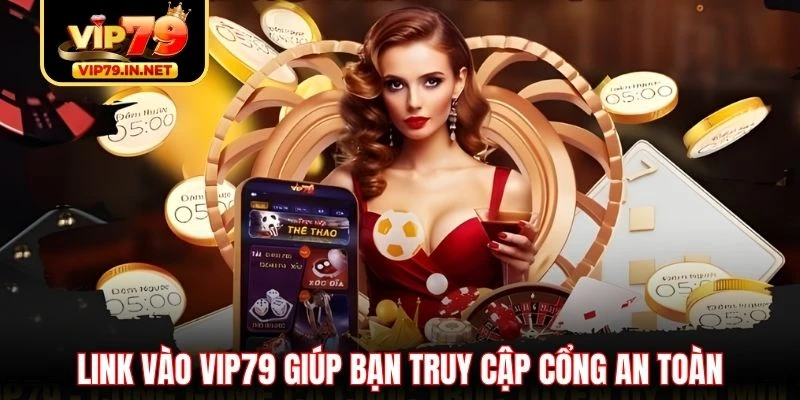 Link vào VIP79 giúp bạn truy cập cổng an toàn