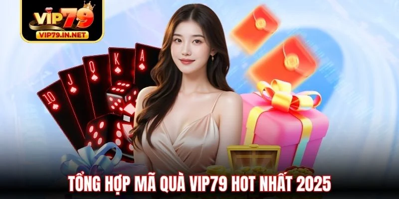 Tổng hợp mã quà VIP79 hot nhất 2025