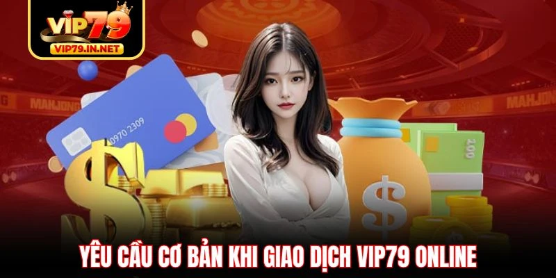 Yêu cầu cơ bản khi giao dịch VIP79 online
