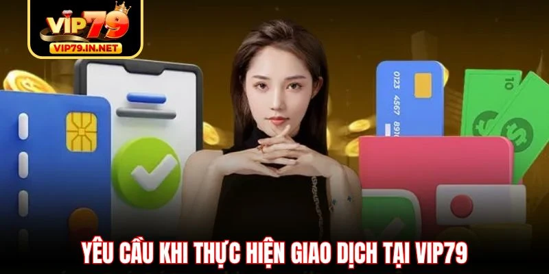 Yêu cầu khi thực hiện giao dịch tại VIP79